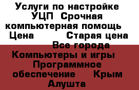 Услуги по настройке УЦП. Срочная компьютерная помощь. › Цена ­ 500 › Старая цена ­ 500 - Все города Компьютеры и игры » Программное обеспечение   . Крым,Алушта